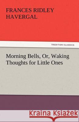 Morning Bells, Or, Waking Thoughts for Little Ones Frances Ridley Havergal   9783842447394 tredition GmbH - książka