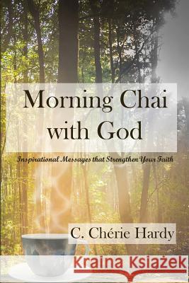 Morning Chai with God: Inspirational Messages that Strengthen Your Faith Hardy, C. Cherie 9780990899280 Avant-Garde Books - książka