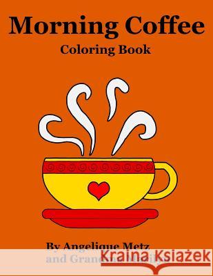 Morning Coffee Coloring Book Angelique Metz Grandma Marilyn 9781543210637 Createspace Independent Publishing Platform - książka