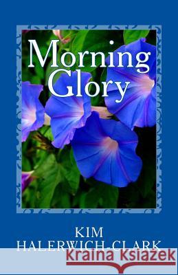 Morning Glory Kim Halerwich-Clark 9781499139471 Createspace - książka