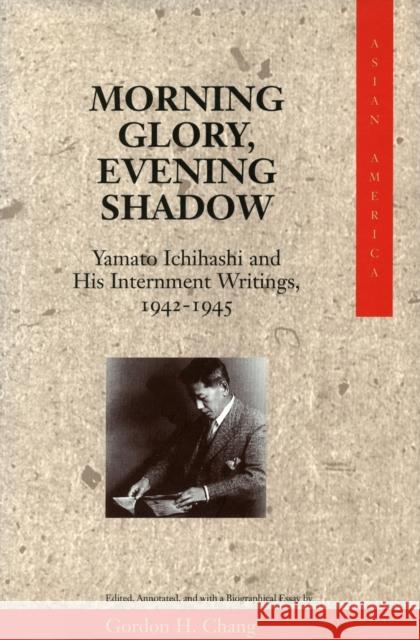 Morning Glory, Evening Shadow: Yamato Ichihashi and His Internment Writings, 1942-1945 Chang, Gordon H. 9780804736534 Stanford University Press - książka