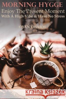 Morning Hygge - Enjoy The Present Moment With a High Vibe And Have No Stress Swan Charm 9789916625392 Swan Charm Publishing - książka