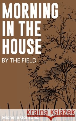 Morning in the House by the Field Gonzalez, Michelle, Pro, Book Publish 9798349663871 Michelle Gonzalez - książka