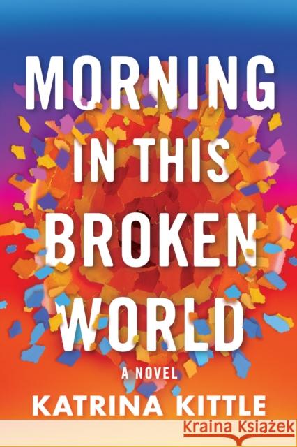 Morning in This Broken World: A Novel Katrina Kittle 9781662510113 Lake Union Publishing - książka