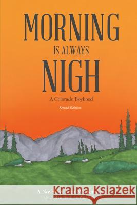 Morning Is Always Nigh: A Colorado Boyhood John P. Wickersham Jamie P. Wickersham 9780692950838 Dark Canyon Press - książka