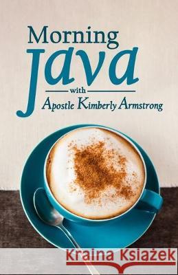 Morning Java with Apostle Kimberly Armstrong Kimberly Armstrong 9781734068504 Kastrong Ministries - książka