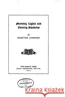 Morning Lights and Evening Shadows Rossiter Johnson 9781522842590 Createspace Independent Publishing Platform - książka