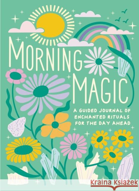 Morning Magic: A Guided Journal of Enchanted Rituals for the Day Ahead Mikaila Adriance 9780762482016 Running Press,U.S. - książka