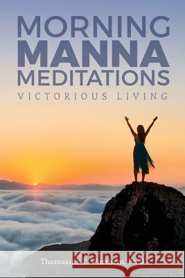 Morning Manna Meditations: Victorious Living Phd Thomasine T. Wortham 9781979136457 Createspace Independent Publishing Platform - książka