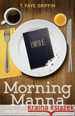 Morning Manna: Wisdom Served With Humor and Heart Griffin, T. Faye 9780990525806 Moonstone Enterprises - książka