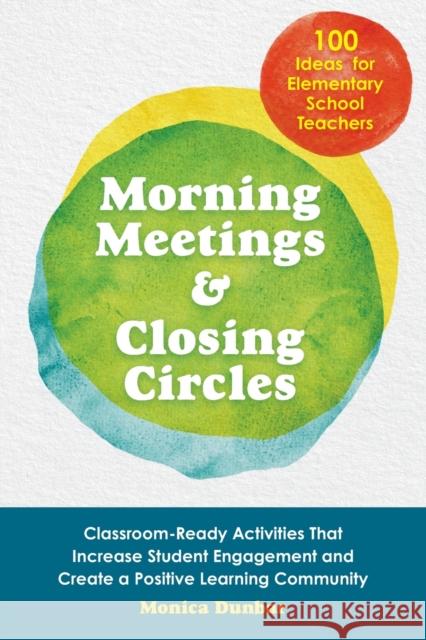 Morning Meetings and Closing Circles: Classroom-Ready Activities That Increase Student Engagement and Create a Positive Learning Community Monica Dunbar 9781646040674 Ulysses Press - książka