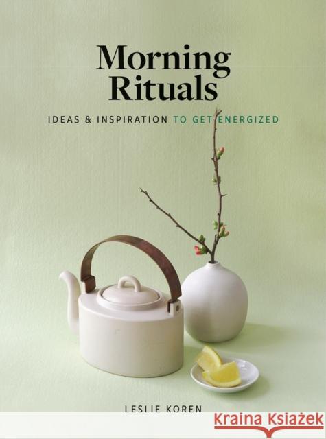 Morning Rituals: Ideas and Inspiration to Get Energized Leslie Koren 9781648290299 Artisan Publishers - książka