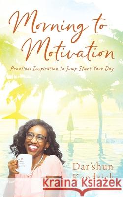 Morning to Motivation: Practical Inspiration to Jump Start Your Day Dar'shun Kendrick 9781977241184 Outskirts Press - książka