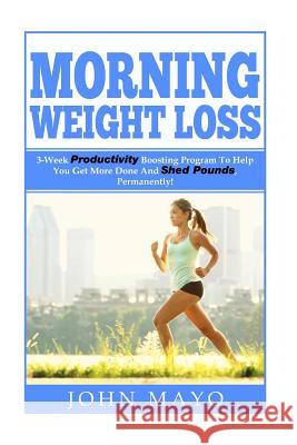 Morning Weight Loss: 3-Week Productivity Boosting Program To Help You Get More Done And Shed Pounds, Permanently! Wiese, Leanne 9781514192528 Createspace - książka