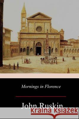 Mornings in Florence John Ruskin 9781976448713 Createspace Independent Publishing Platform - książka