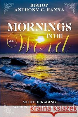 Mornings in the Word: Volume I Anthony C Hanna, Justin Ruffin 9798370403002 Independently Published - książka