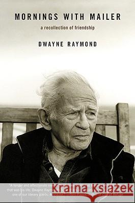 Mornings with Mailer: A Recollection of Friendship Raymond, Dwayne 9780061733598 Harper Perennial - książka