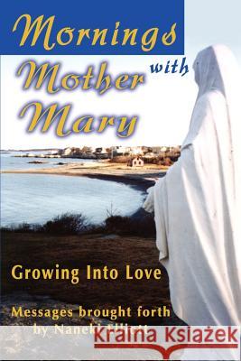 Mornings with Mother Mary: Growing Into Love Elliott, Naneki 9780595179077 Writers Club Press - książka