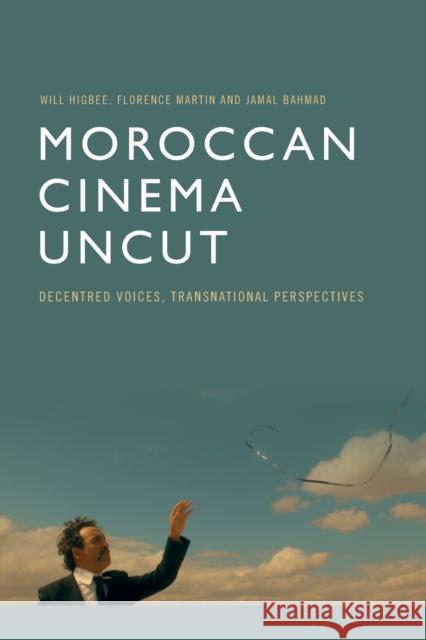 Moroccan Cinema Uncut: Decentred Voices, Transnational Perspectives Will Higbee, Flo Martin, Jamal Bahmad 9781474477949 Edinburgh University Press - książka