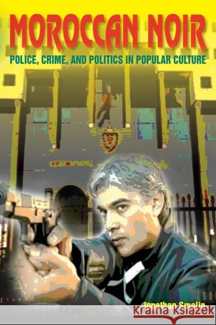 Moroccan Noir: Police, Crime, and Politics in Popular Culture Jonathan Smolin 9780253010650 Indiana University Press - książka