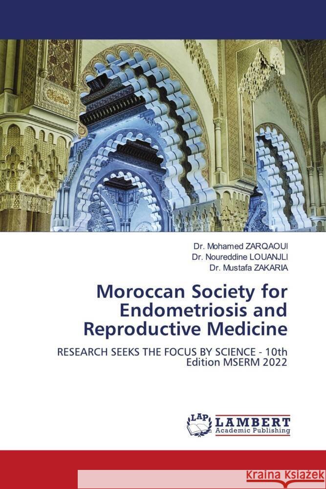 Moroccan Society for Endometriosis and Reproductive Medicine ZARQAOUI, Dr. Mohamed, LOUANJLI, Dr. Noureddine, Zakaria, Dr. Mustafa 9786204981529 LAP Lambert Academic Publishing - książka