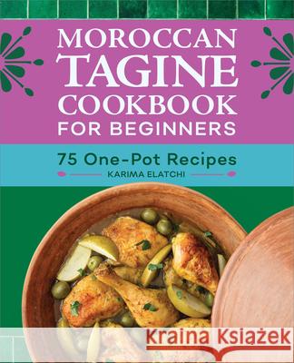 Moroccan Tagine Cookbook for Beginners: 75 One-Pot Recipes Karima Elatchi 9781638788676 Rockridge Press - książka