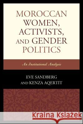 Moroccan Women, Activists, and Gender Politics: An Institutional Analysis Eve Sandberg Kenza Aqertit 9780739182093 Lexington Books - książka