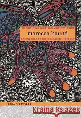 Morocco Bound: Disorienting America's Maghreb, from Casablanca to the Marrakech Express Brian T. Edwards Brian T. Edwards                         Donald E. Pease 9780822336099 Duke University Press - książka