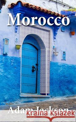 Morocco: Travel Guide Adam Jackson 9781728603995 Independently Published - książka