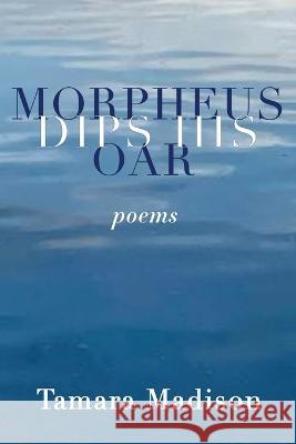 Morpheus Dips His Oar Tamara Madison Hayley Haugen  9798987305829 Sheila-Na-Gig Editions - książka
