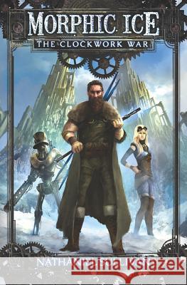 Morphic Ice 1 The Clockwork War Sullivan, Nathaniel 9781724418036 Createspace Independent Publishing Platform - książka