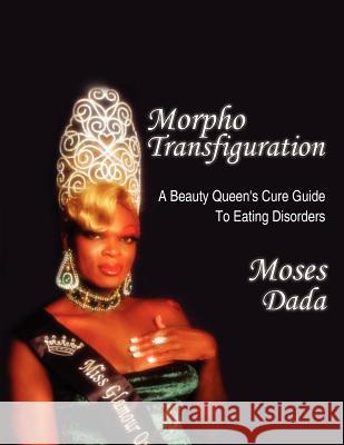 Morpho-Transfiguration: A Beauty Queen's Cure Guide To Eating Disorders Dada, Moses 9781425979027 Authorhouse - książka