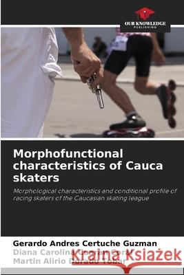 Morphofunctional characteristics of Cauca skaters Certuche Guzmán, Gerardo Andrés, Cuaran Coral, Diana Carolina, Dorado Tobar, Martin Alirio 9786203897890 Our Knowledge Publishing - książka