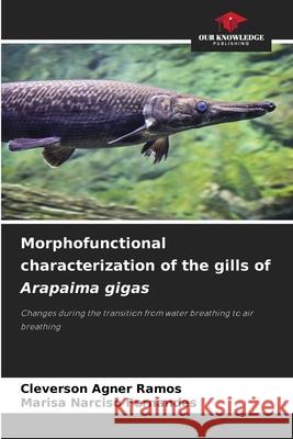 Morphofunctional characterization of the gills of Arapaima gigas Agner Ramos, Cleverson, Narciso Fernandes, Marisa 9786208945060 Our Knowledge Publishing - książka