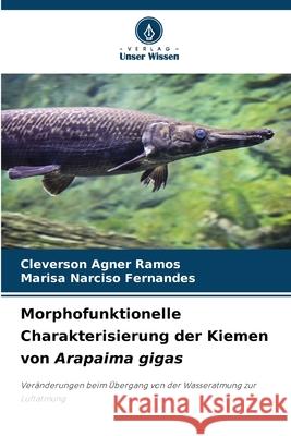Morphofunktionelle Charakterisierung der Kiemen von Arapaima gigas Agner Ramos, Cleverson, Narciso Fernandes, Marisa 9786208945138 Verlag Unser Wissen - książka