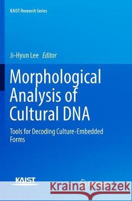 Morphological Analysis of Cultural DNA: Tools for Decoding Culture-Embedded Forms Lee, Ji-Hyun 9789811095924 Springer - książka