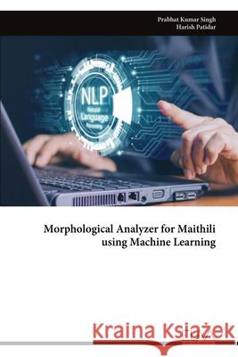 Morphological Analyzer for Maithili using Machine Learning Prabhat Kumar Singh 9789999329897 Eliva Press - książka