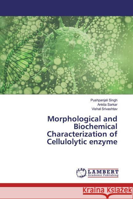 Morphological and Biochemical Characterization of Cellulolytic enzyme Singh, Pushpanjali; Sarkar, Ankita; Srivashtav, Vishal 9786200117472 LAP Lambert Academic Publishing - książka