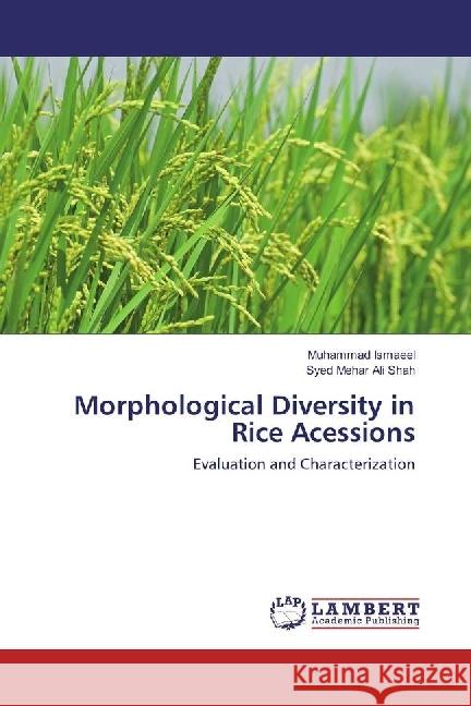 Morphological Diversity in Rice Acessions : Evaluation and Characterization Ismaeel, Muhammad; Shah, Syed Mehar Ali 9786202011914 LAP Lambert Academic Publishing - książka