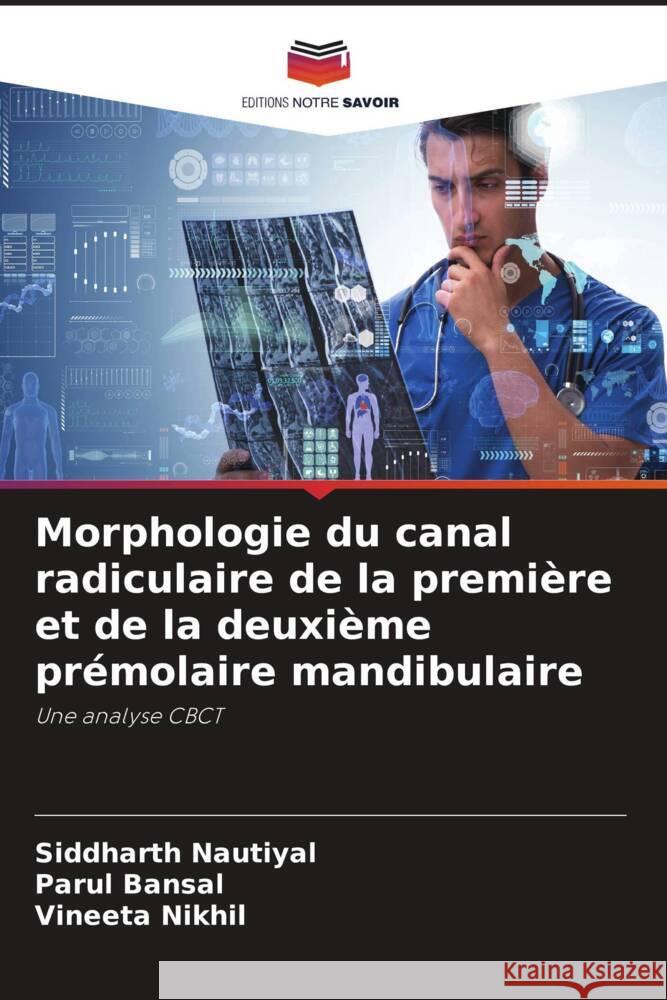 Morphologie du canal radiculaire de la première et de la deuxième prémolaire mandibulaire Nautiyal, Siddharth, Bansal, Parul, Nikhil, Vineeta 9786208082819 Editions Notre Savoir - książka