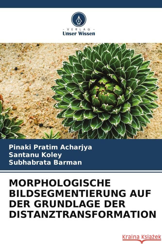 MORPHOLOGISCHE BILDSEGMENTIERUNG AUF DER GRUNDLAGE DER DISTANZTRANSFORMATION Acharjya, Pinaki Pratim, Koley, Santanu, Barman, Subhabrata 9786204997926 Verlag Unser Wissen - książka