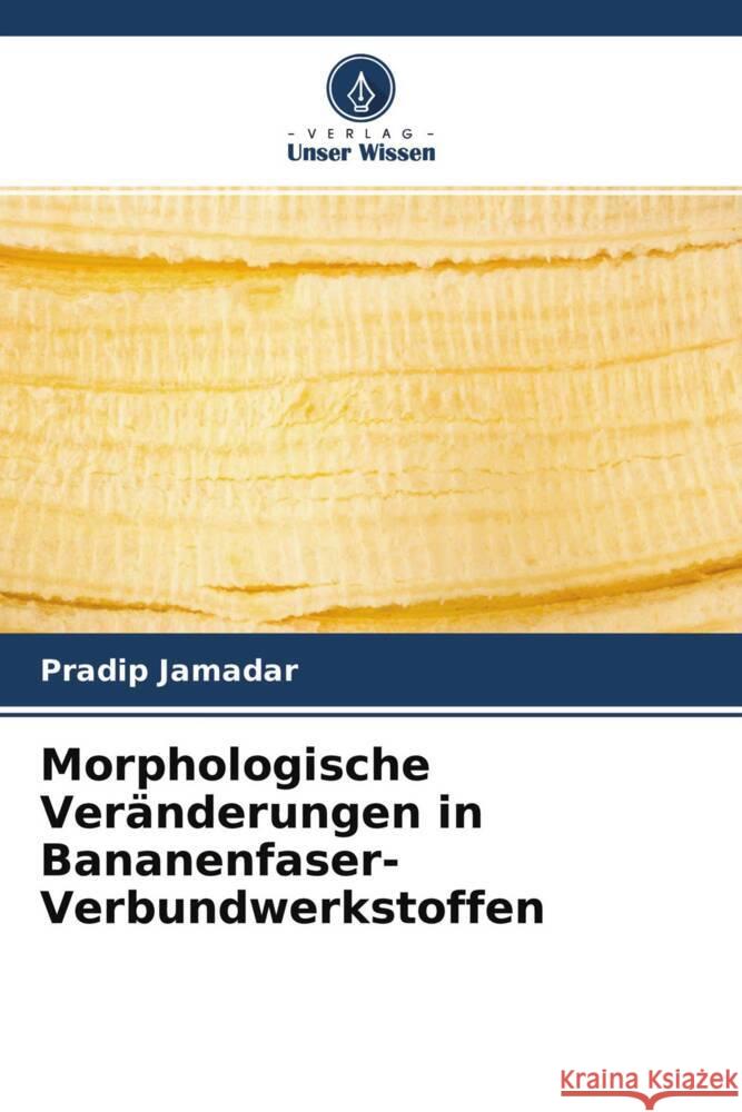 Morphologische Veränderungen in Bananenfaser-Verbundwerkstoffen Jamadar, Pradip 9786204637198 Verlag Unser Wissen - książka