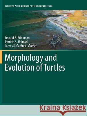 Morphology and Evolution of Turtles Donald B. Brinkman, Patricia A. Holroyd, James D. Gardner 9789401781510 Springer - książka