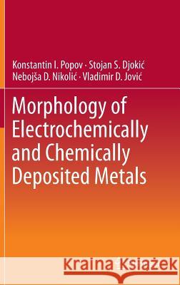 Morphology of Electrochemically and Chemically Deposited Metals Konstantin Popov Stojan Djokic Vladimir Jovic 9783319260716 Springer - książka