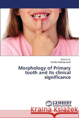 Morphology of Primary tooth and its clinical significance Rashmi S, Savitha Sathyaprasad 9786205507810 LAP Lambert Academic Publishing - książka