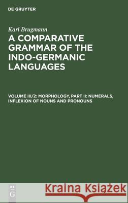 Morphology, Part II: Numerals, Inflexion of Nouns and Pronouns Karl Brugmann, R. Seymour Conway, W. H. D. Rouse 9783112410639 De Gruyter - książka