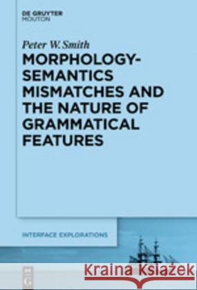 Morphology-Semantics Mismatches and the Nature of Grammatical Features Peter W. Smith 9781501517198 De Gruyter - książka