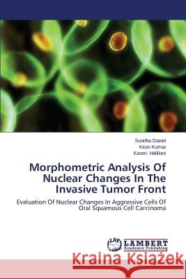 Morphometric Analysis of Nuclear Changes in the Invasive Tumor Front Daniel Sunitha                           Kumar Kiran                              Hallikeri Kaveri 9783848446032 LAP Lambert Academic Publishing - książka