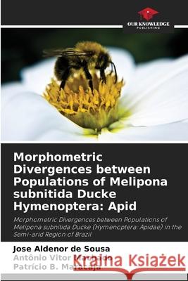 Morphometric Divergences between Populations of Melipona subnitida Ducke Hymenoptera: Apid Sousa, Jose Aldenor de, Machado, Antônio Vitor, Maracaja, Patrício B. 9786207840601 Our Knowledge Publishing - książka