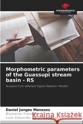 Morphometric parameters of the Guassupi stream basin - RS Daniel Junge Romario Trentin Lu?s Eduardo d 9786205862377 Our Knowledge Publishing - książka
